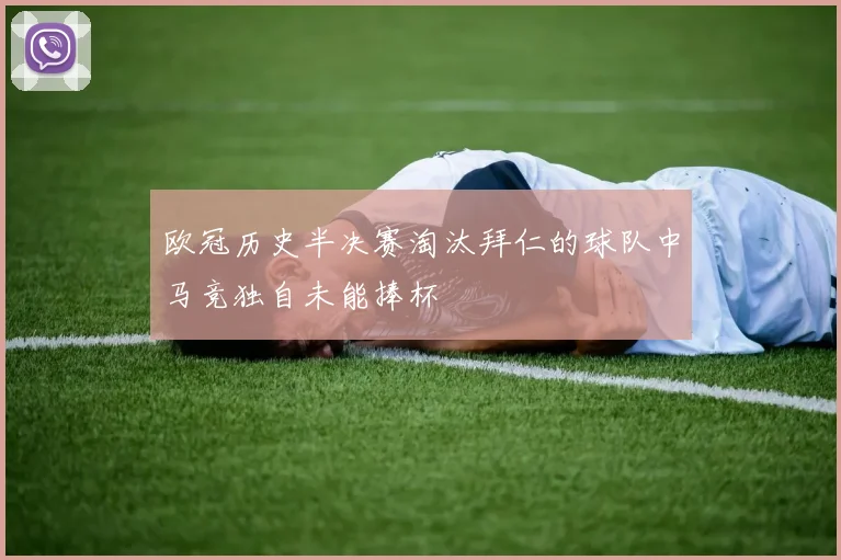 欧冠历史半决赛淘汰拜仁的球队中马竞独自未能捧杯